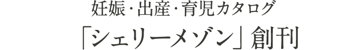 妊娠・出産・育児カタログ「シェリーメゾン」創刊