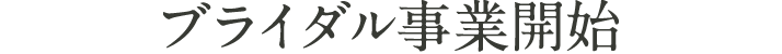 ブライダル事業開始
