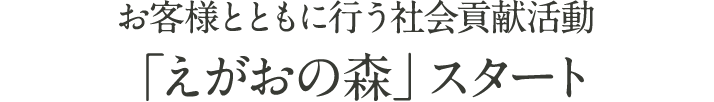 お客様とともに行う社会貢献活動「えがおの森」スタート