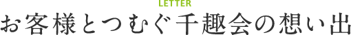 letter お客様とつむぐ千趣会の想い出