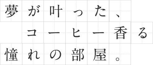 夢がかなった、コーヒー香る憧れの部屋。