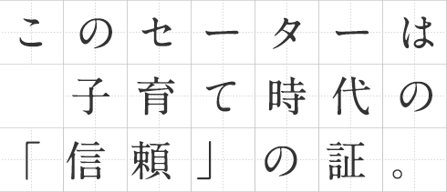 このセーターは子育て時代の「信頼」の証。