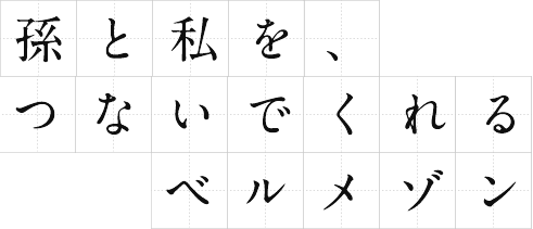 孫と私を、つないでくれるベルメゾン