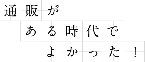 通販がある時代でよかった！