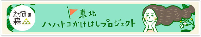 えがおの森 東北ハハトコかけはしプロジェクト 詳しくはこちら