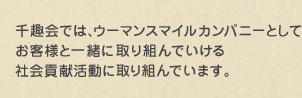 千趣会では、ウーマンスマイルカンパニーとしてお客様と一緒に取り組んでいける社会貢献活動に取り組んでいます。