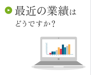 最近の業績はどうですか？